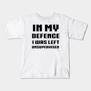 in my defence i was left unsupervised Kids T-Shirt